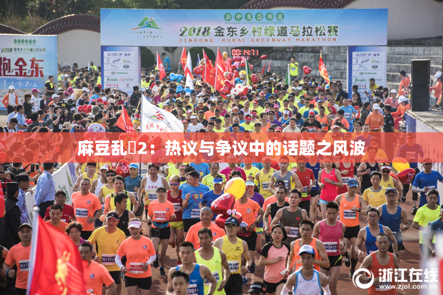 麻豆乱婬2：热议与争议中的话题之风波