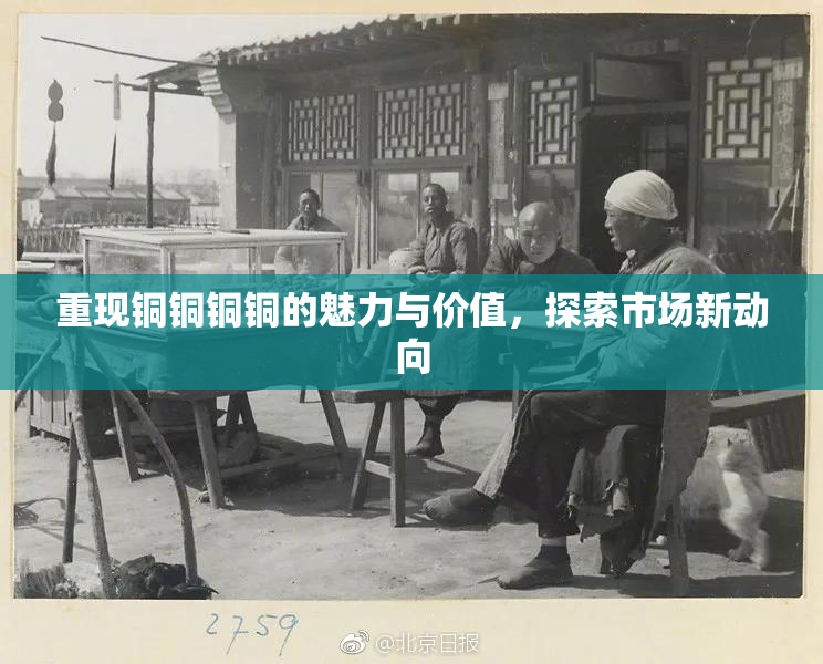 重现铜铜铜铜的魅力与价值，探索市场新动向