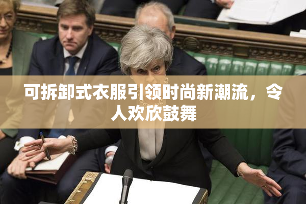 可拆卸式衣服引领时尚新潮流，令人欢欣鼓舞
