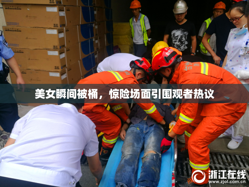 美女瞬间被桶，惊险场面引围观者热议
