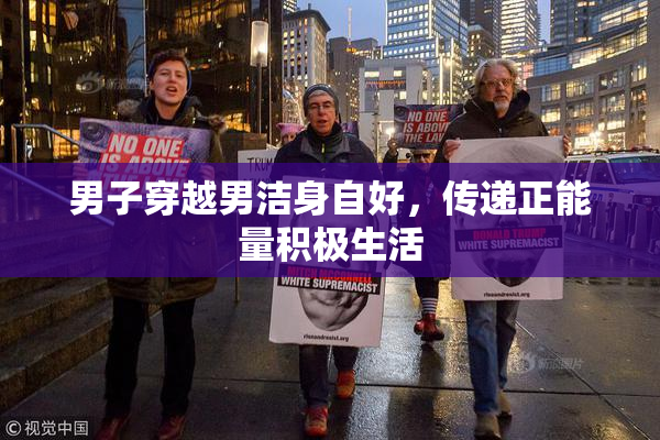 男子穿越男洁身自好，传递正能量积极生活