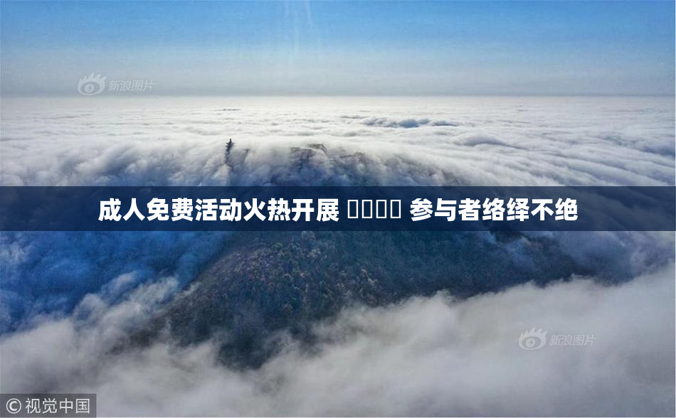 成人免费活动火热开展 ❌‌❌‌ 参与者络绎不绝