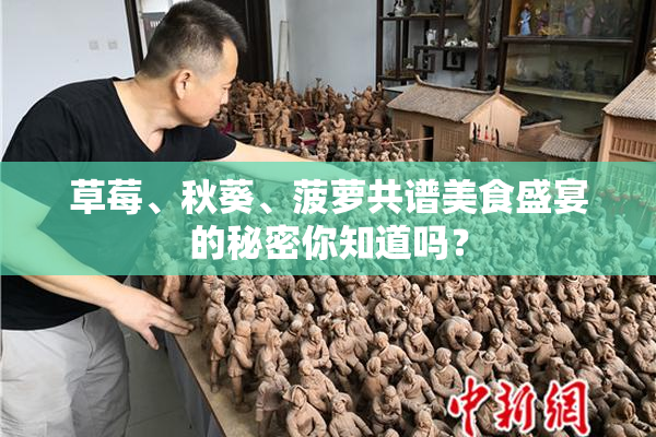 草莓、秋葵、菠萝共谱美食盛宴的秘密你知道吗？