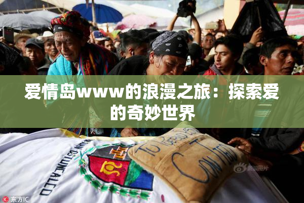 爱情岛www的浪漫之旅：探索爱的奇妙世界