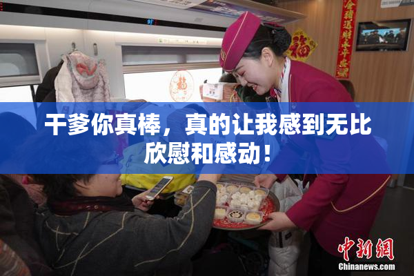 干爹你真棒，真的让我感到无比欣慰和感动！