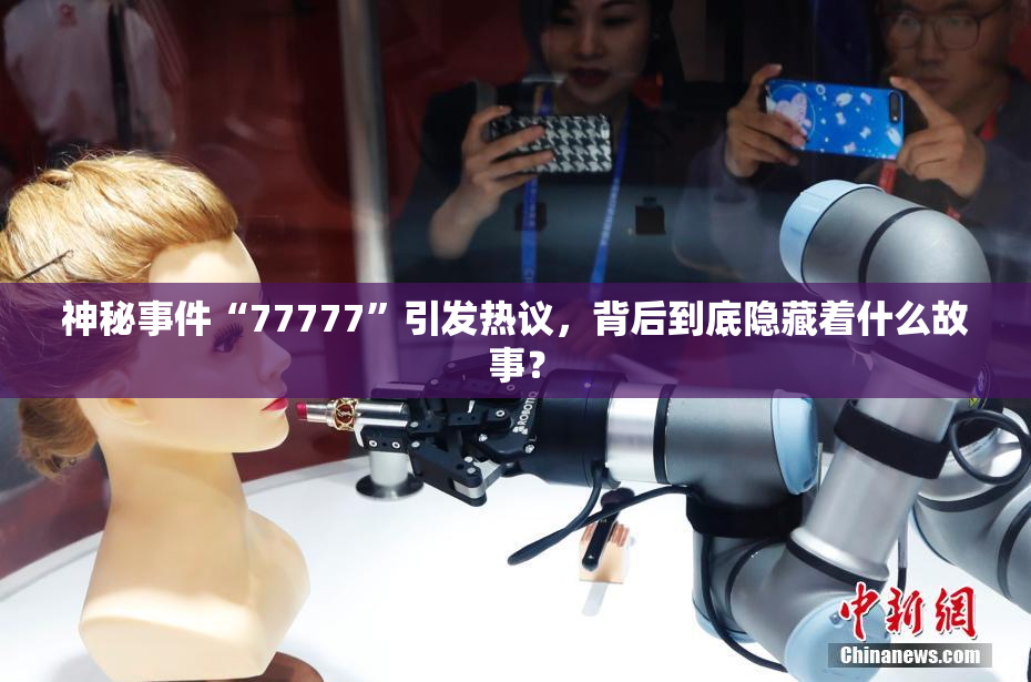 神秘事件“77777”引发热议，背后到底隐藏着什么故事？
