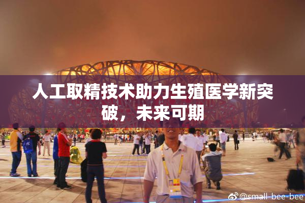 人工取精技术助力生殖医学新突破，未来可期