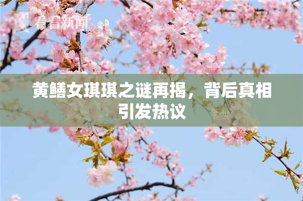 黄鳝女琪琪之谜再揭，背后真相引发热议