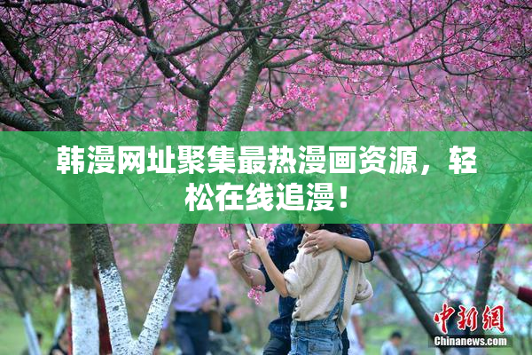 韩漫网址聚集最热漫画资源，轻松在线追漫！