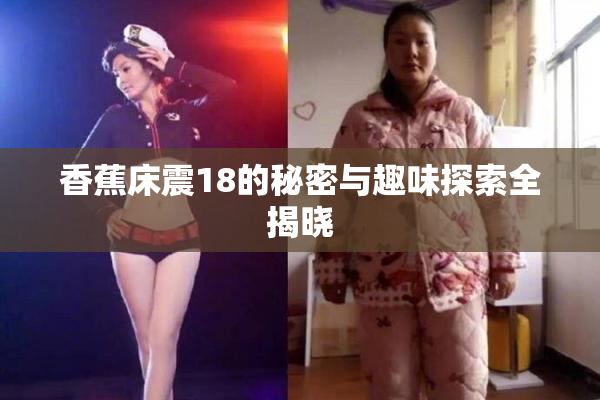 香蕉床震18的秘密与趣味探索全揭晓
