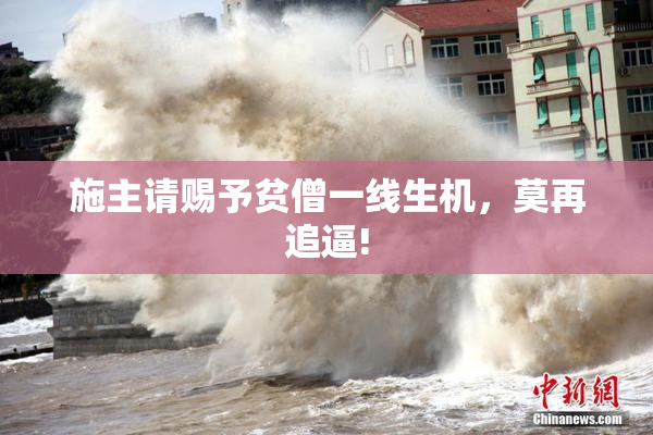 施主请赐予贫僧一线生机，莫再追逼!