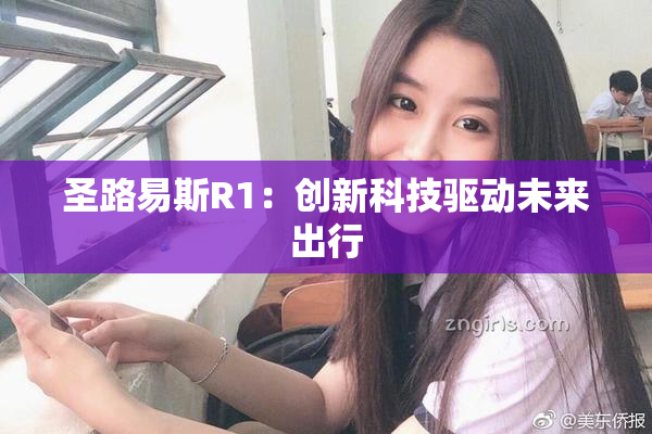 圣路易斯R1：创新科技驱动未来出行
