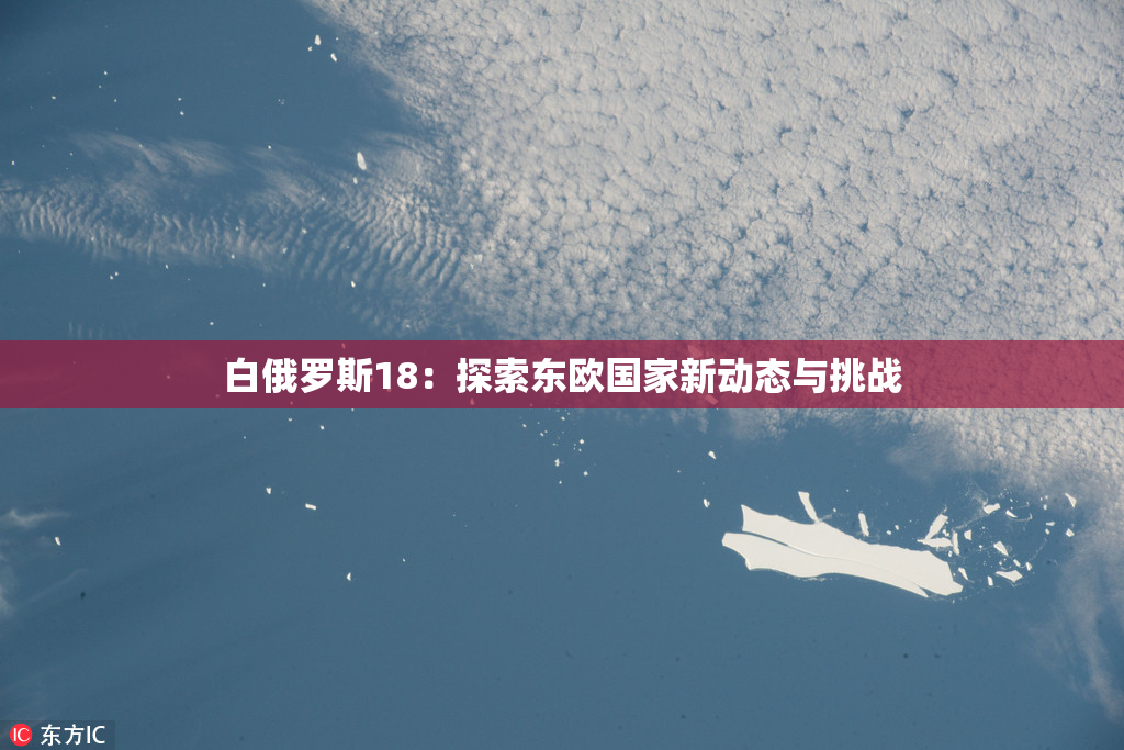 白俄罗斯18：探索东欧国家新动态与挑战
