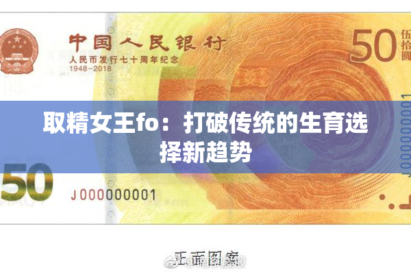 取精女王fo：打破传统的生育选择新趋势
