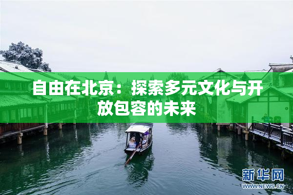 自由在北京：探索多元文化与开放包容的未来