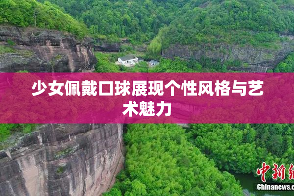 少女佩戴口球展现个性风格与艺术魅力