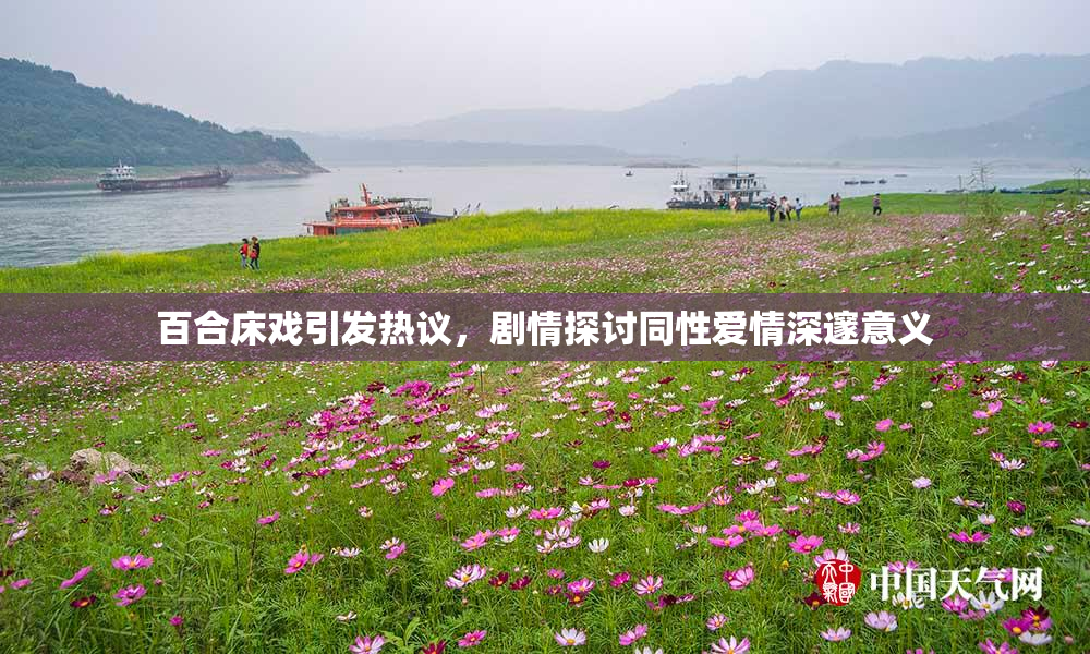 百合床戏引发热议，剧情探讨同性爱情深邃意义