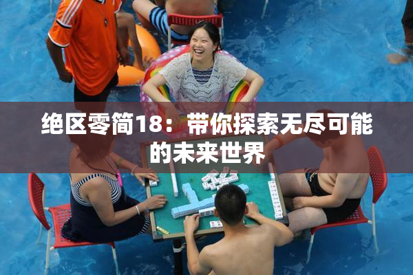 绝区零简18：带你探索无尽可能的未来世界