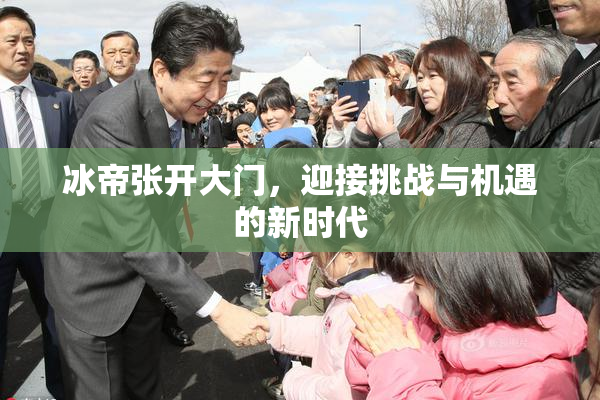 冰帝张开大门，迎接挑战与机遇的新时代