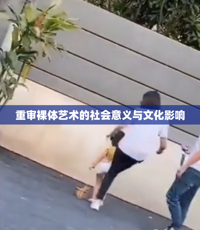 重审裸体艺术的社会意义与文化影响