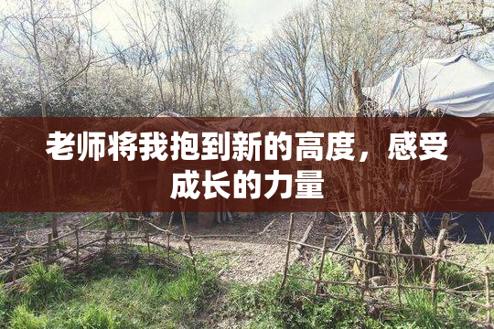 老师将我抱到新的高度，感受成长的力量