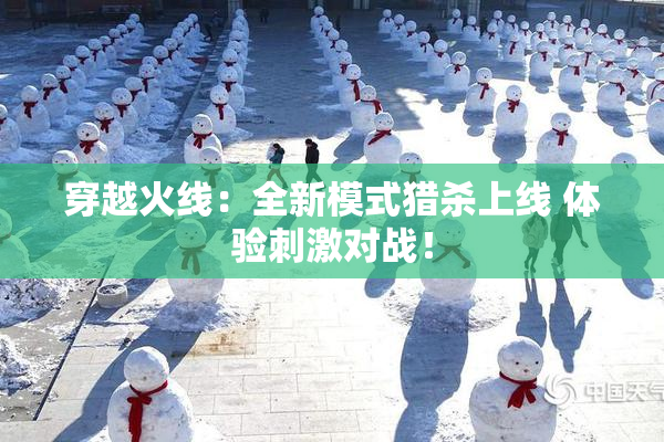穿越火线：全新模式猎杀上线 体验刺激对战！