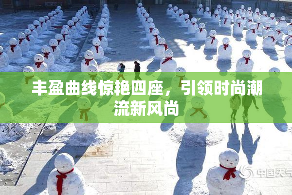 丰盈曲线惊艳四座，引领时尚潮流新风尚