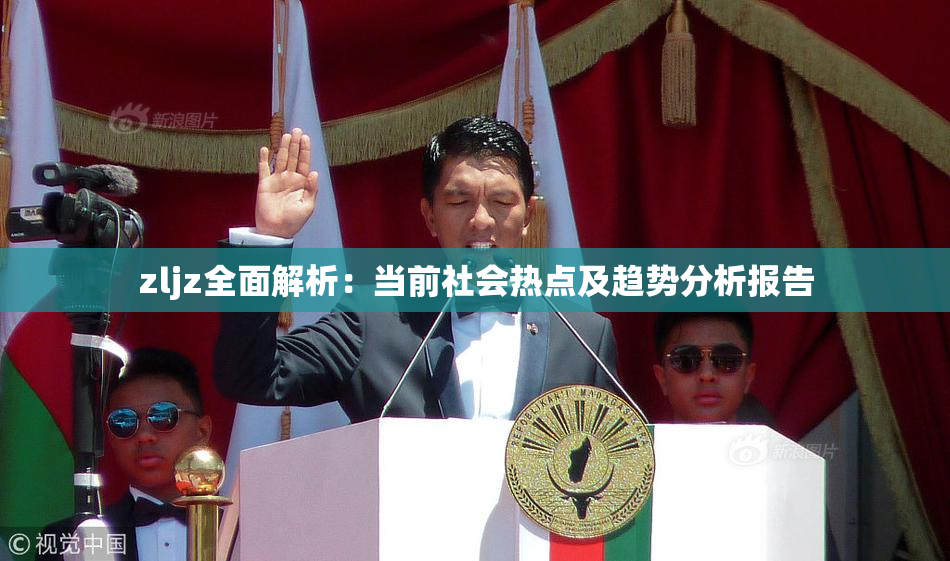 zljz全面解析：当前社会热点及趋势分析报告