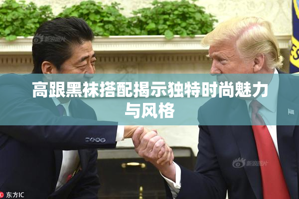 高跟黑袜搭配揭示独特时尚魅力与风格