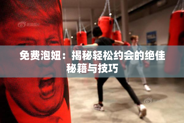 免费泡妞：揭秘轻松约会的绝佳秘籍与技巧