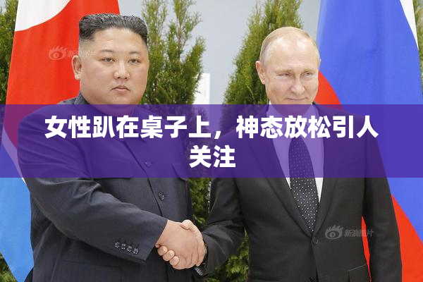 女性趴在桌子上，神态放松引人关注
