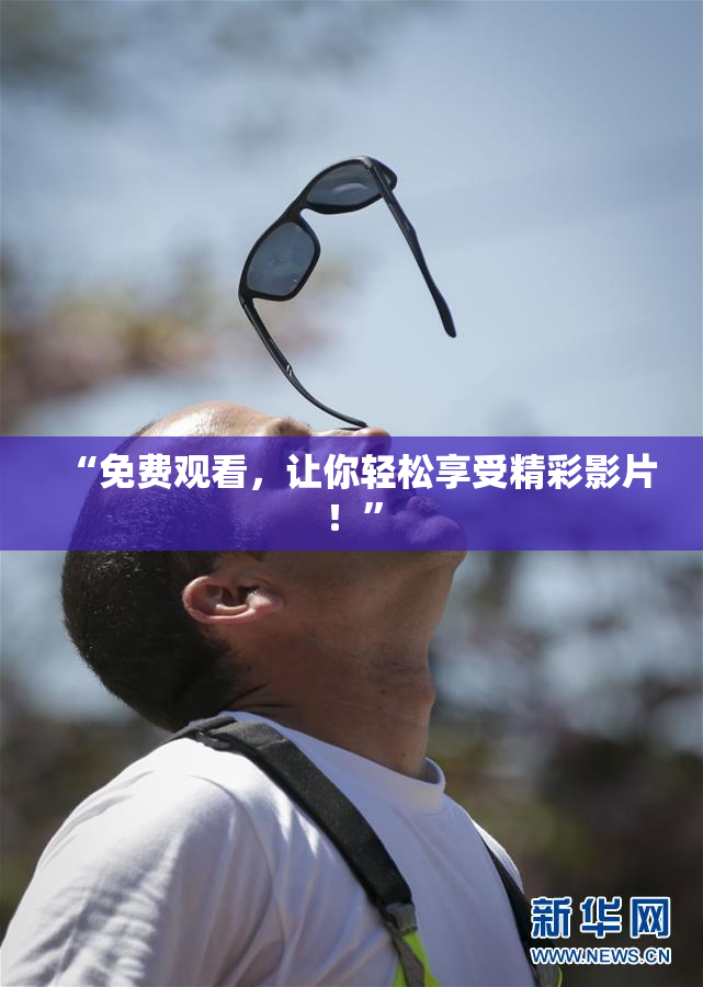 “免费观看，让你轻松享受精彩影片！”