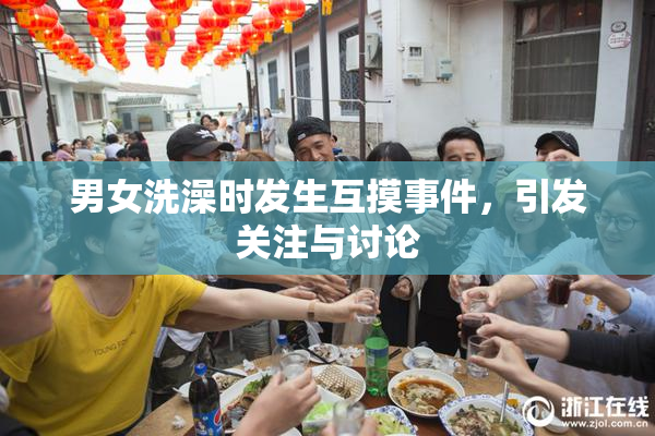 男女洗澡时发生互摸事件，引发关注与讨论