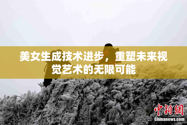 美女生成技术进步，重塑未来视觉艺术的无限可能