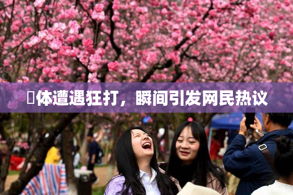 祼体遭遇狂打，瞬间引发网民热议