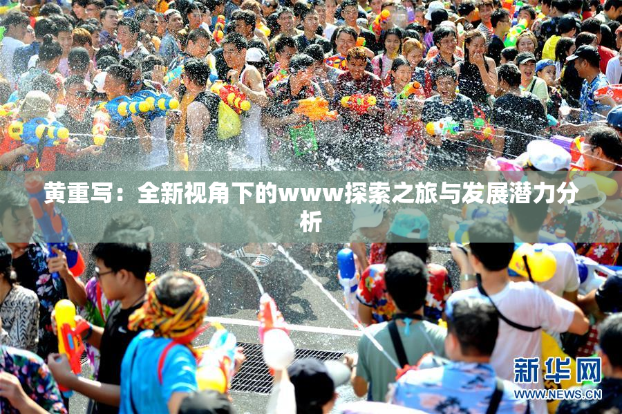 黄重写：全新视角下的www探索之旅与发展潜力分析