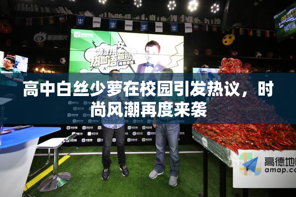 高中白丝少萝在校园引发热议，时尚风潮再度来袭