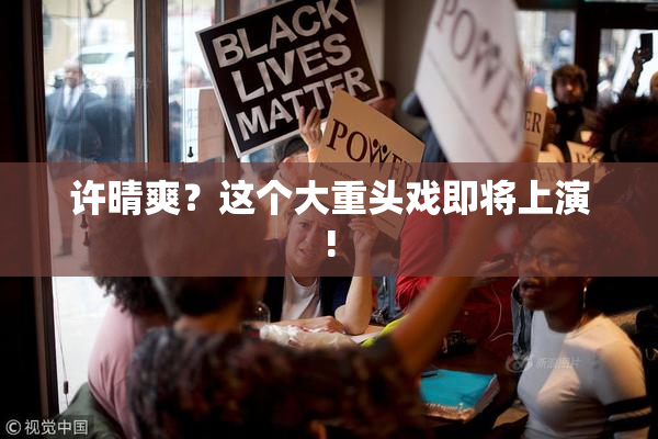 许晴爽？这个大重头戏即将上演!