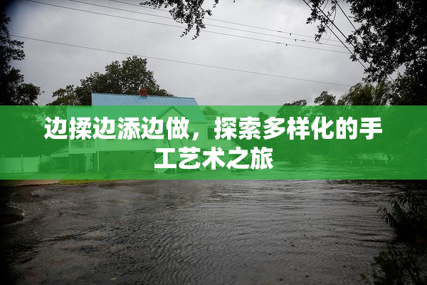 边揉边添边做，探索多样化的手工艺术之旅