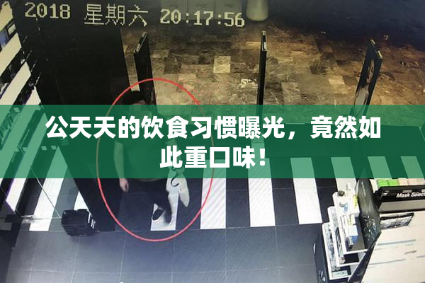 公天天的饮食习惯曝光，竟然如此重口味！