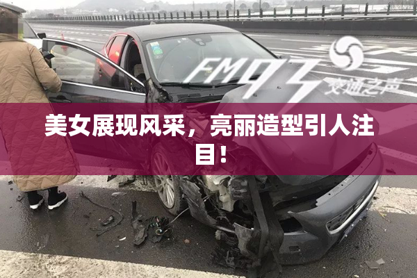 美女展现风采，亮丽造型引人注目！
