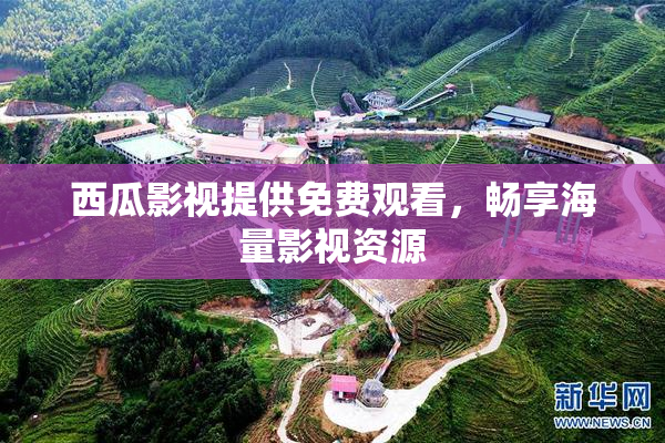 西瓜影视提供免费观看，畅享海量影视资源