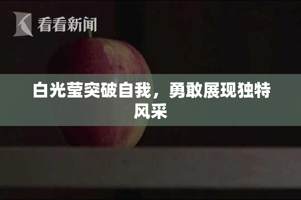 白光莹突破自我，勇敢展现独特风采