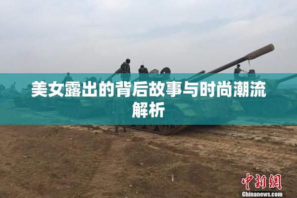 美女露出的背后故事与时尚潮流解析