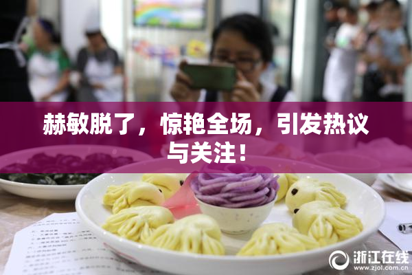 赫敏脱了，惊艳全场，引发热议与关注！