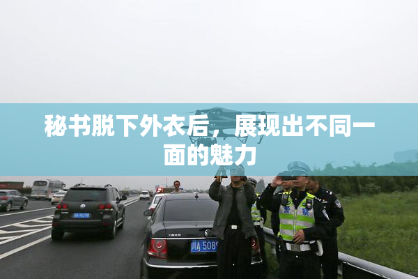 秘书脱下外衣后，展现出不同一面的魅力