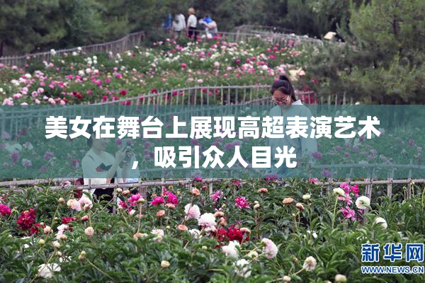 美女在舞台上展现高超表演艺术，吸引众人目光