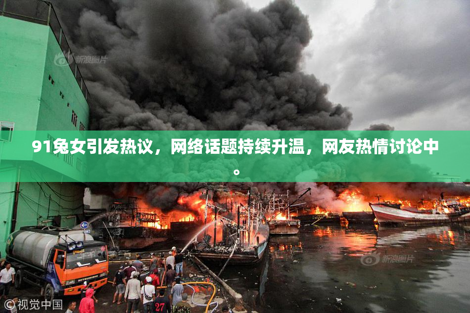 91兔女引发热议，网络话题持续升温，网友热情讨论中。
