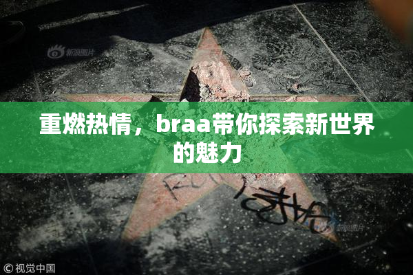 重燃热情，braa带你探索新世界的魅力