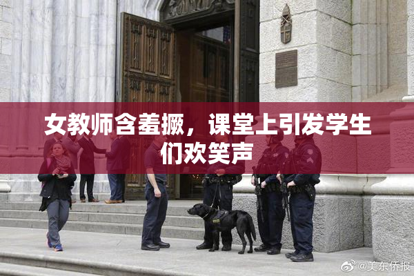 女教师含羞撅，课堂上引发学生们欢笑声